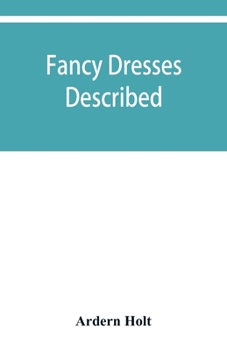 Paperback Fancy dresses described; or, What to wear at fancy balls Book