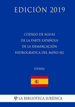 Código de Aguas de la parte española de la Demarcación Hidrográfica del Miño-Sil (España) (Edición 2019)