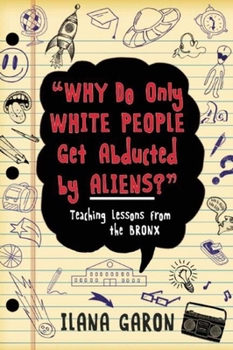 Paperback Why Do Only White People Get Abducted by Aliens?: Teaching Lessons from the Bronx Book