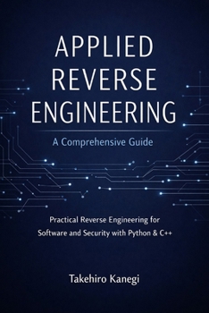 Paperback Applied Reverse Engineering: A Comprehensive Guide: Practical Reverse Engineering for Software and Security with Python & C++ Book
