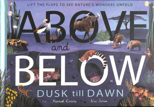 Above and Below: Dusk till Dawn: Lift the flaps to see nature's wonders unfold