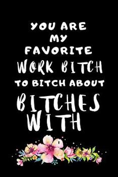 You Are My Favorite Work Bitch To Bitch About Bitches With: Snarky Coworker Leaving Farewell Goodbye Journal, Funny Going Away Gift for Colleague or is Retirement Ready. Show them how much you will mi
