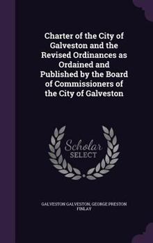 Hardcover Charter of the City of Galveston and the Revised Ordinances as Ordained and Published by the Board of Commissioners of the City of Galveston Book