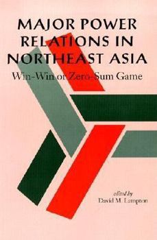 Paperback Major Power Relations in Northeast Asia: Win-Win or Zero-Sum Game Book