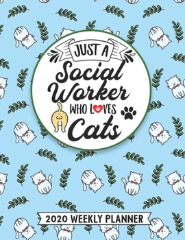 Just A Social Worker Who Loves Cats 2020 Weekly Planner: 54 Weeks Calendar Appointment Schedule Organizer Journal for Social Workers. Humor Animal Cat Lover Appreciation Gift