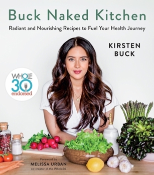 Hardcover Buck Naked Kitchen: Whole30 Endorsed: Radiant and Nourishing Recipes to Fuel Your Health Journey Book