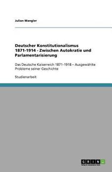 Paperback Deutscher Konstitutionalismus 1871-1914 - Zwischen Autokratie und Parlamentarisierung: Das Deutsche Kaiserreich 1871-1918 - Ausgewählte Probleme seine [German] Book