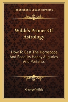 Paperback Wilde's Primer Of Astrology: How To Cast The Horoscope And Read Its Happy Auguries And Portents Book