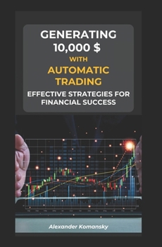 Paperback Generating 10,000 $ With Automatic Trading: Effective Strategies for Financial Success Book