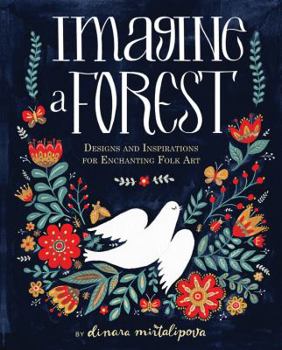 Imagine A Forest: 45 Step by Step Lessons to Create Enchanting Folk Art