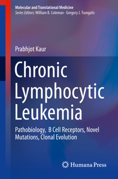 Hardcover Chronic Lymphocytic Leukemia: Pathobiology, B Cell Receptors, Novel Mutations, Clonal Evolution Book