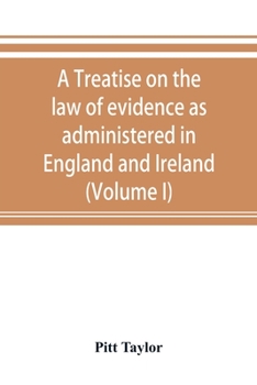 Paperback A treatise on the law of evidence as administered in England and Ireland; with illustrations from Scotch, Indian, American and other legal systems (Vo Book