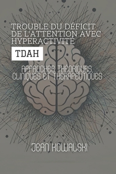 Trouble Du Déficit De L'attention Avec Hyperactivité (TDAH): Approches Théoriques, Cliniques Et Thérapeutiques (French Edition)