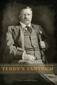 Paperback Teddy's Tantrum: John D. Weaver and the Exoneration of the 25th Infantry, A Case Study in Empire and Narrative Book