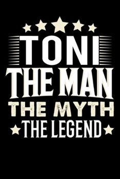 Notizbuch: Toni The Man The Myth The Legend (120 karierte Seiten als u.a. Tagebuch, Reisetagebuch f�r Vater, Ehemann, Freund, Kumpe, Bruder, Onkel und mehr)