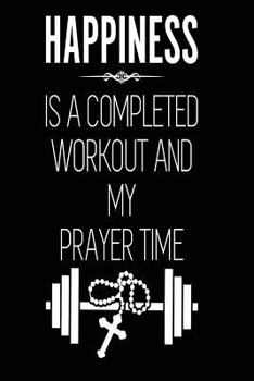 Paperback Happiness is a Completed Workout and My Prayer Time: Christian Workout Log Notebook Gift Book