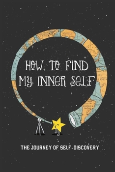 Paperback How To Find My Inner Self: The Journey Of Self-Discovery: Self Discovery Techniques Book