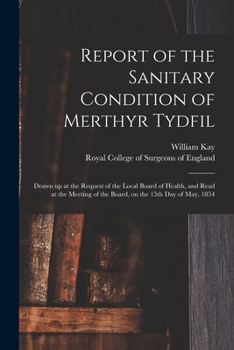 Paperback Report of the Sanitary Condition of Merthyr Tydfil: Drawn up at the Request of the Local Board of Health, and Read at the Meeting of the Board, on the Book