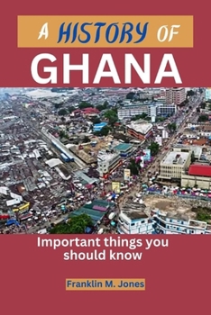 A History of Ghana: Important things you should know
