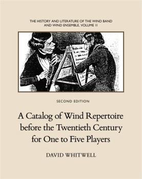 Paperback The History and Literature of the Wind Band and Wind Ensemble: A Catalog of Wind Repertoire Before the Twentieth Century for One to Five Players Book