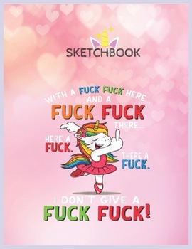 Paperback SketchBook: Fuck Here Fuck There I Dont Give A Fuck Funny Unicorn Unicorn Blank Unlined SketchBook for Kids and Girls XL Marple Sk Book