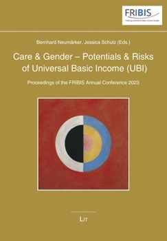 Care & Gender - Potentials & Risks of Universal Basic Income (UBI): Proceedings of the FRIBIS Annual Conference 2023 (Studien des Freiburger Instituts ... Freiburg: Freiburg Studies on Basic Income)
