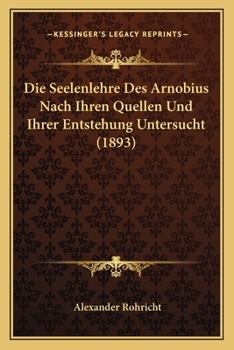 Paperback Die Seelenlehre Des Arnobius Nach Ihren Quellen Und Ihrer Entstehung Untersucht (1893) [German] Book
