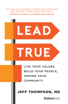 Hardcover Lead True: Live Your Values, Build Your People, Inspire Your Community Book
