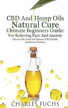 Paperback CBD And Hemp Oils Natural Cure Ultimate Beginners Guide: For Relieving Pain And Anxiety: Discover The Truth And Enhance YOUR Health and Reverse Diseas Book