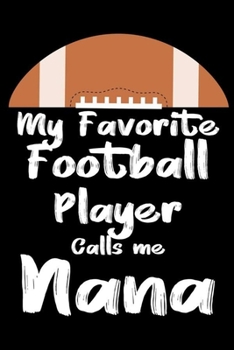 My Favorite Football Player Calls Me Nana: Proud Nana Notebook With Prompts, Grandmother Memory Keepsake Journal, Fun Times With Grandkids Diary, Gift For Grandma, Grammy, Mimi