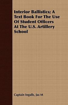 Paperback Interior Ballistics; A Text Book For The Use Of Student Officers At The U.S. Artillery School Book