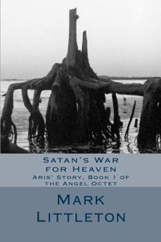 Paperback Satan's War for Heaven: Aris' Story, Book 1 of the Angel Octet Book