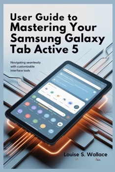 Paperback User Guide to Mastering Your Samsung Galaxy Tab Active 5: Navigating Seamlessly with Customizable Interface Tools Book