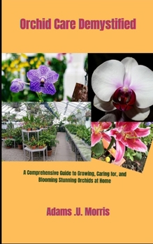 Paperback Orchid Care Demystified: A Comprehensive Guide to Growing, Caring for, and Blooming Stunning Orchids at Home Book