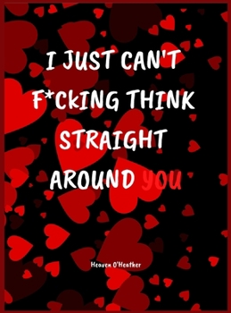 Hardcover I just can't F*CKING think straight around YOU: Naughty Coupons A printable gift you can make to surprise your loved one with love coupons! Book