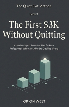 The First $3K Without Quitting: A Step-by-Step AI Execution Plan for Busy Professionals Who Can’t Afford to Get This Wrong (The Quiet Exit Method)