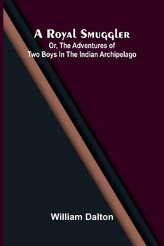 A royal smuggler: or, The adventures of two boys in the Indian Archipelago