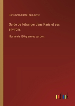 Paperback Guide de l'étranger dans Paris et ses environs: Illustré de 130 gravures sur bois [French] Book