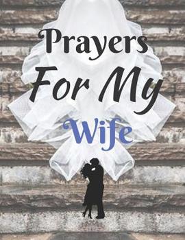 Prayers for My Wife : Daily Prayer Journal - 125 Pages (Lined) - Size (8. 5 by 11 ) - Suitable for Writing Prayers for Your Wife, Daily Devotions, Gratitude, Scripture Notes, Faith Quotes, Thoughts Et