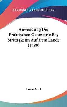 Hardcover Anwendung Der Praktischen Geometrie Bey Strittigkeitn Auf Dem Lande (1780) Book