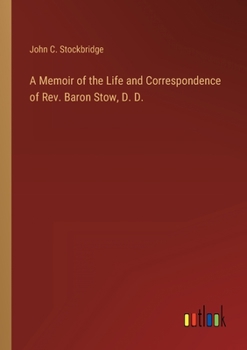 Paperback A Memoir of the Life and Correspondence of Rev. Baron Stow, D. D. Book