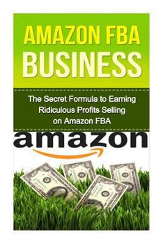 Paperback Amazon FBA: The Secret Formula to Making Ridiculous Profits Selling on Amazon FBA Book