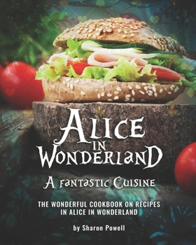 Paperback Alice in Wonderland; A fantastic Cuisine: The Wonderful Cookbook on recipes in Alice in Wonderland Book