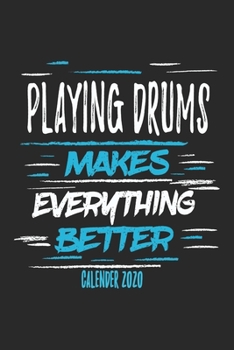 Playing Drums Makes Everything Better Calender 2020: Funny Cool Drummer Calender 2020 | Monthly & Weekly Planner - 6x9 - 128 Pages - Cute Gift For Drummer, Musicians