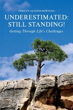 Underestimated: Still Standing! : Getting Through Life's Challenges