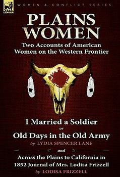 Hardcover Plains Women: Two Accounts of American Women on the Western Frontier---I Married a Soldier or Old Days in the Old Army & Across the Book