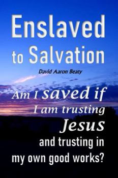 Enslaved to Salvation: Am I saved if I am trusting Jesus and trusting in my own good works? Is that gospel grace?