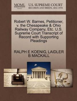 Paperback Robert W. Barnes, Petitioner, V. the Chesapeake & Ohio Railway Company, Etc. U.S. Supreme Court Transcript of Record with Supporting Pleadings Book