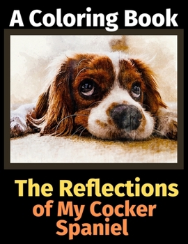 Paperback The Reflections of My Cocker Spaniel: A Coloring Book