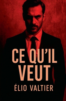 ce qu'il veut (French Edition)